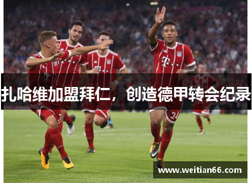 扎哈维加盟拜仁，创造德甲转会纪录